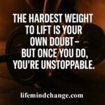 Doubt is the hardest weight to lift...