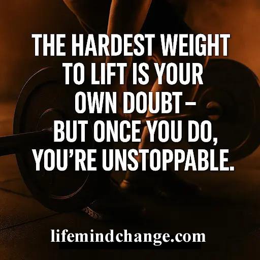 Doubt is the hardest weight to lift...